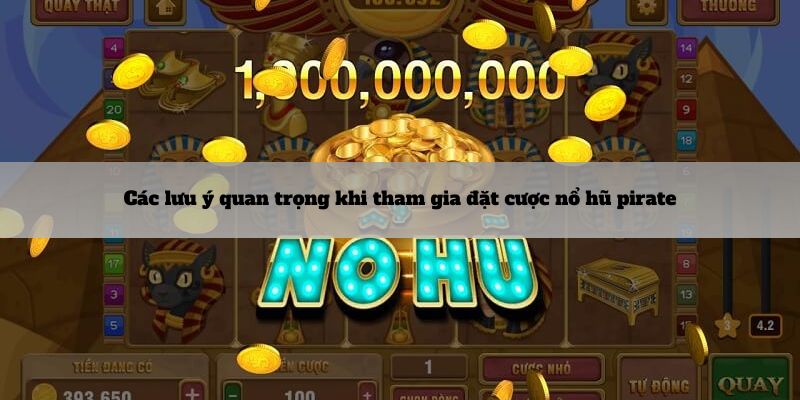 Các lưu ý quan trọng khi tham gia đặt cược nổ hũ pirate
